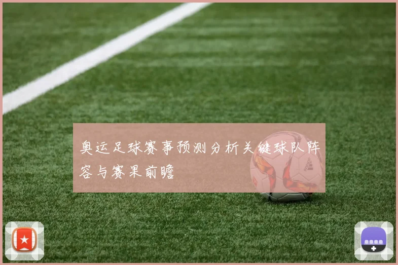 奥运足球赛事预测分析关键球队阵容与赛果前瞻