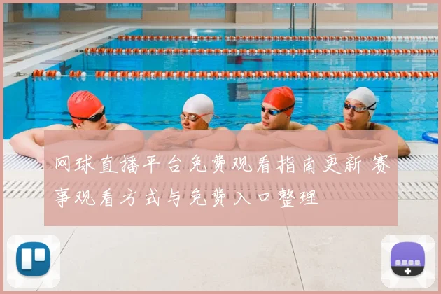 网球直播平台免费观看指南更新 赛事观看方式与免费入口整理