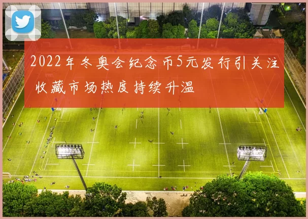 2022年冬奥会纪念币5元发行引关注 收藏市场热度持续升温