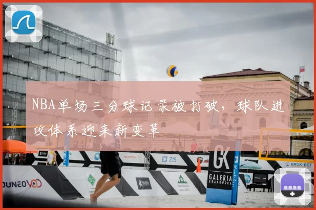 NBA单场三分球记录被打破,球队进攻体系迎来新变革