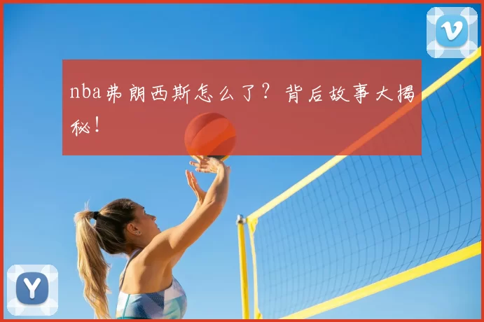 nba弗朗西斯怎么了?背后故事大揭秘!