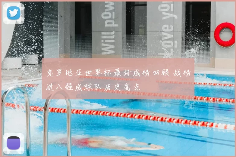 克罗地亚世界杯最好成绩回顾 战绩进八强成球队历史高点