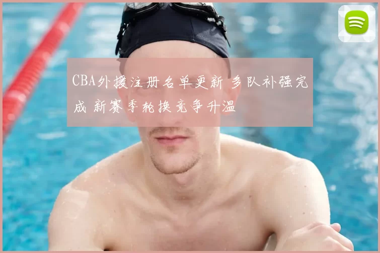 CBA外援注册名单更新 多队补强完成 新赛季轮换竞争升温