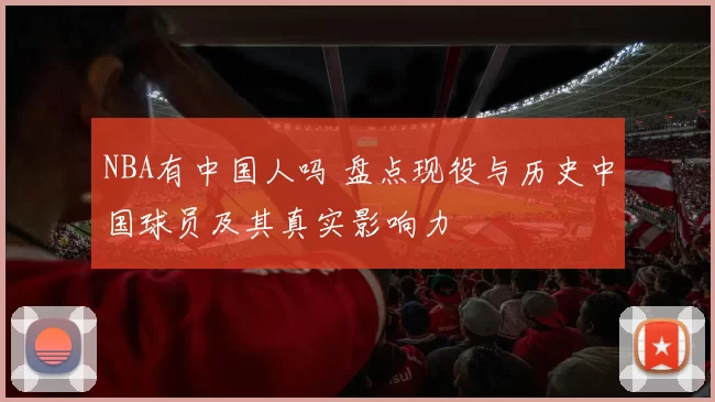 NBA有中国人吗 盘点现役与历史中国球员及其真实影响力