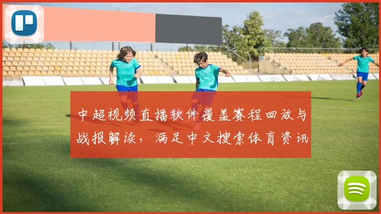 中超视频直播软件覆盖赛程回放与战报解读,满足中文搜索体育资讯需求